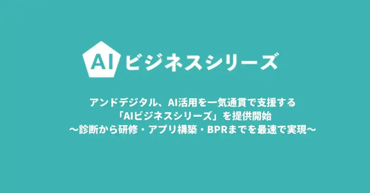 アンドデジタル、AI活用を一気通貫で支援する「AIビジネスシリーズ」を提供開始