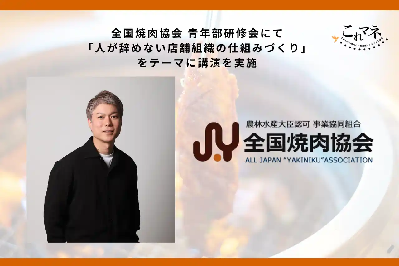 【これマネ】 全国焼肉協会 青年部研修会にて「人が辞めない店舗組織の仕組みづくり」をテーマに講演を実施～人手不足時代を勝ち抜く。採用に頼らない“組織の土台づくり”を全国の店舗ビジネスへ展開～