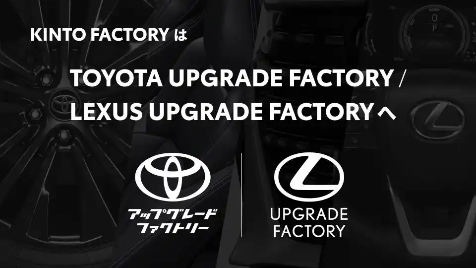 【トヨタPR事務局】 KINTO FACTORYは「TOYOTA UPGRADE FACTORY / LEXUS UPGRADE FACTORY」へ