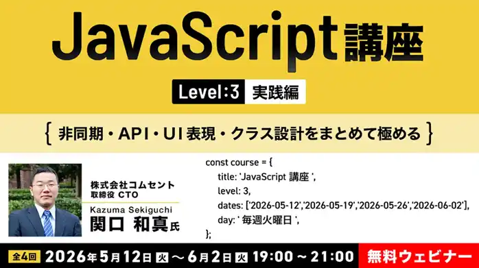 【JavaScript】シリーズ最終ステップ！“実務スキル”を一気に引き上げよう！5/12（火）～ 全4回「JavaScript講座【レベル3：実践編】」開催（無料オンラインセミナー）