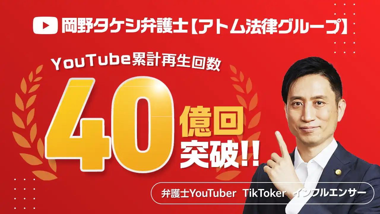 【アトム法律事務所】 YouTubeチャンネル『岡野タケシ弁護士【アトム法律グループ】』の累計視聴回数が40億回を突破！
